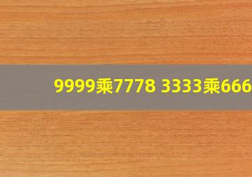 9999乘7778 3333乘6666